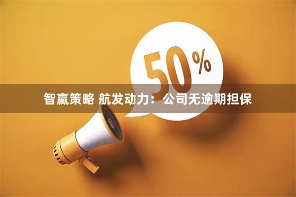 智赢策略 航发动力：公司无逾期担保